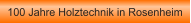 100 Jahre Holztechnik in Rosenheim